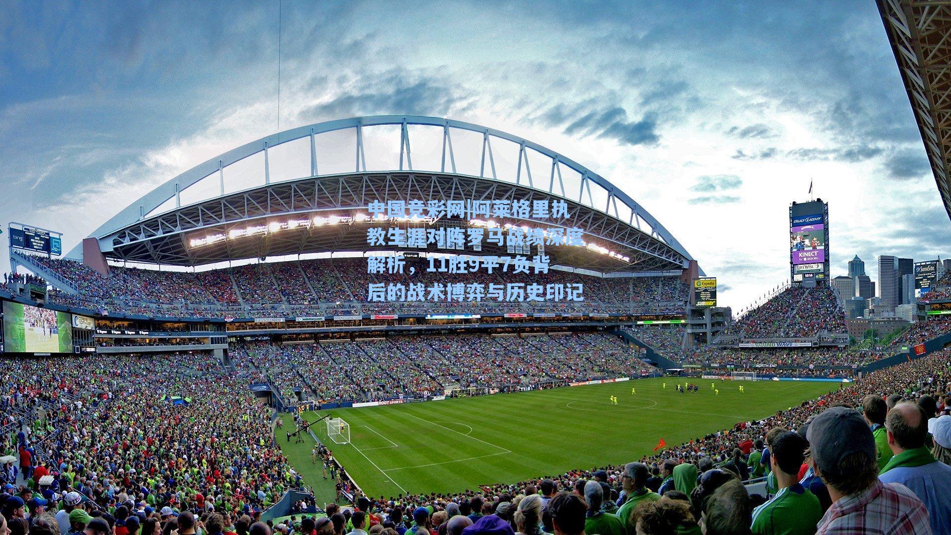 阿莱格里执教生涯对阵罗马战绩深度解析,11胜9平7负背后的战术博弈与历史印记