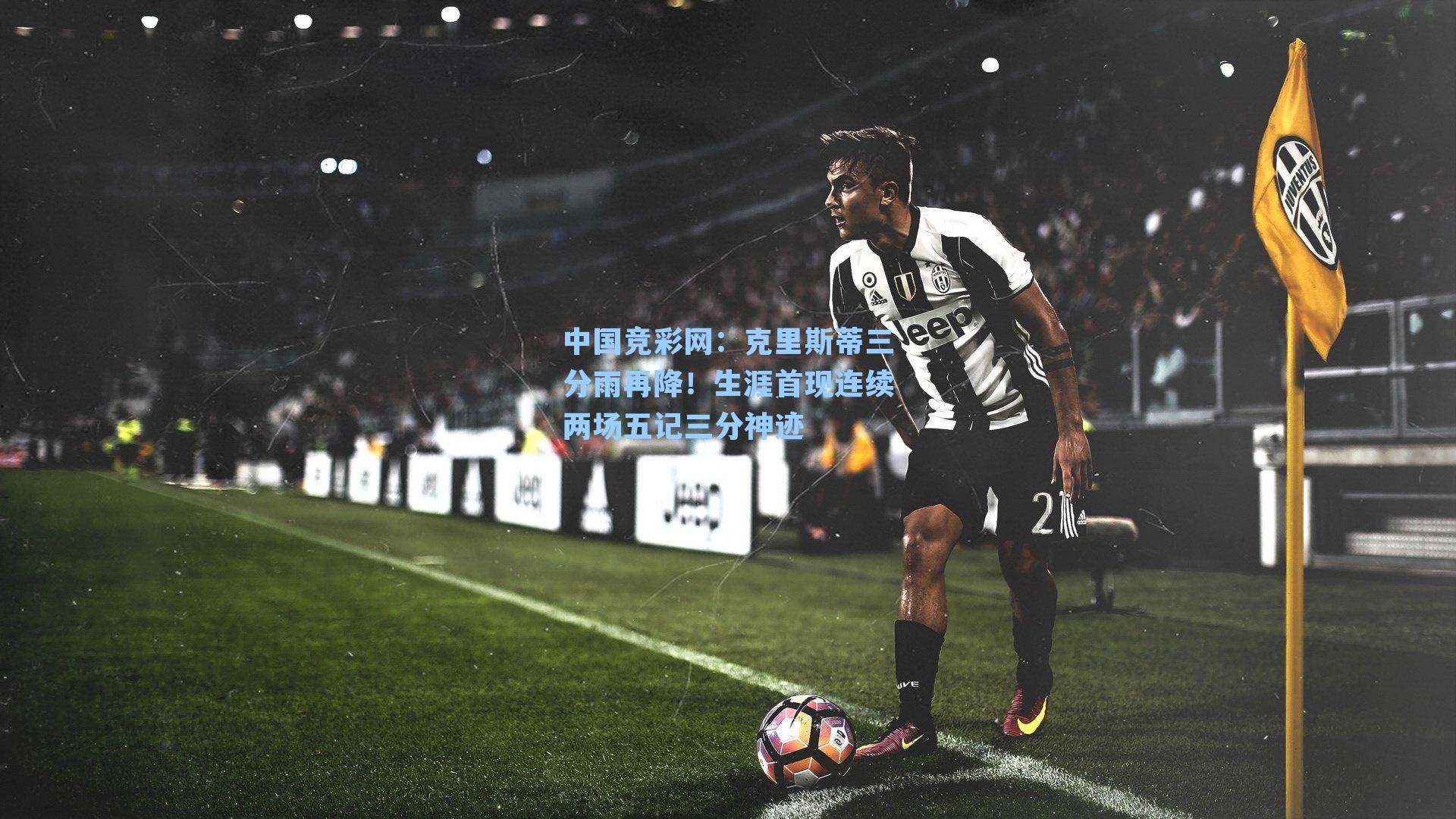 克里斯蒂三分雨再降！生涯首现连续两场五记三分神迹