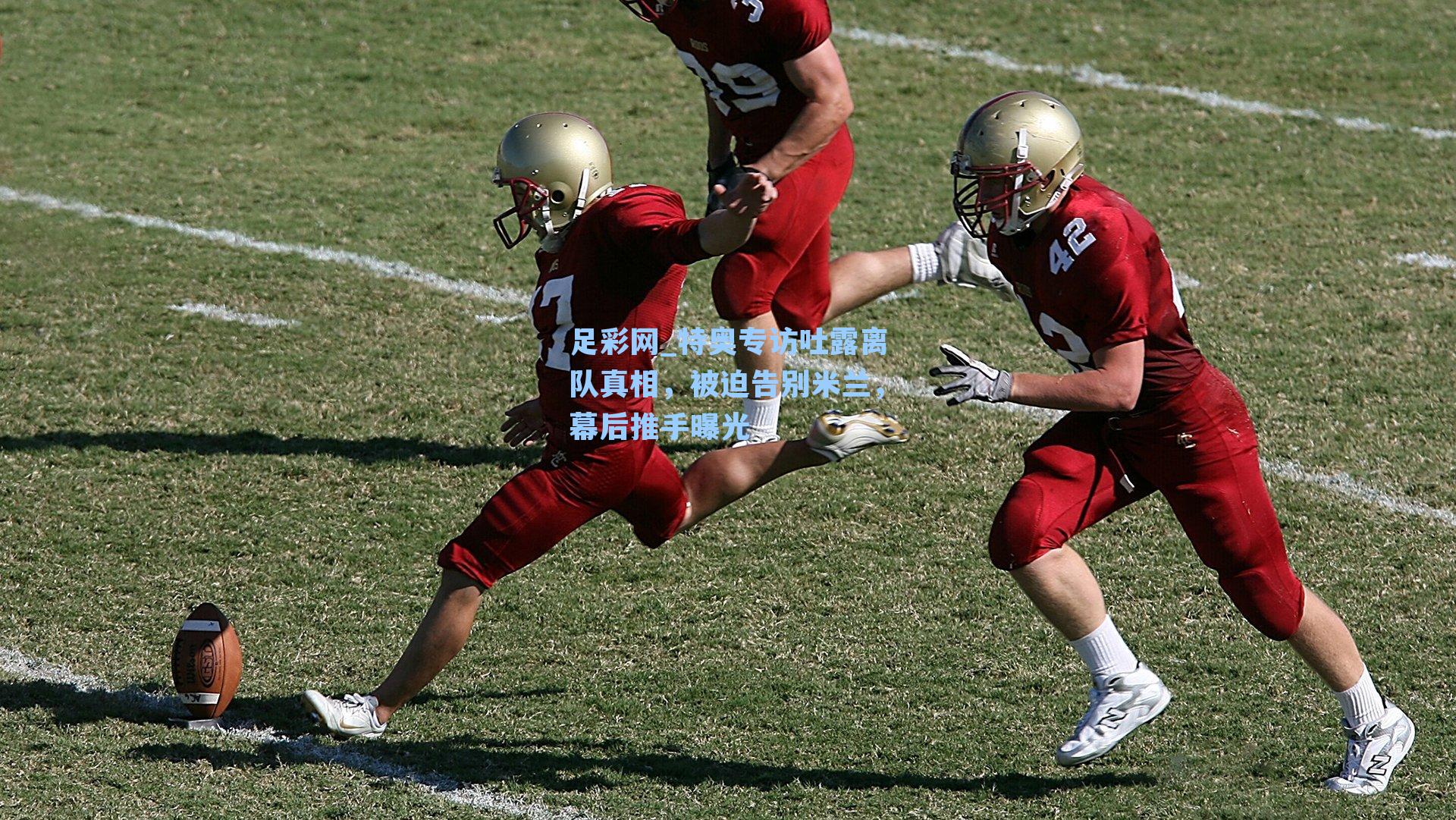 特奥专访吐露离队真相，被迫告别米兰，幕后推手曝光