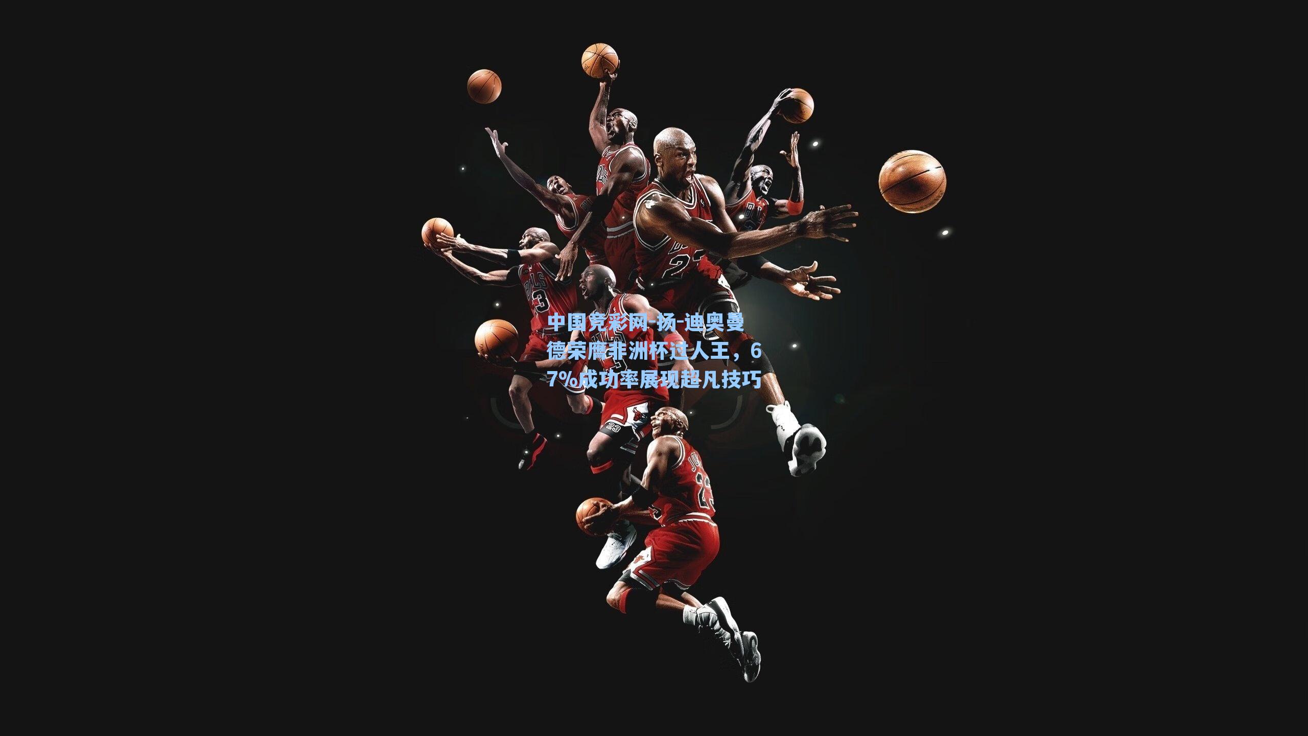 扬-迪奥曼德荣膺非洲杯过人王，67%成功率展现超凡技巧