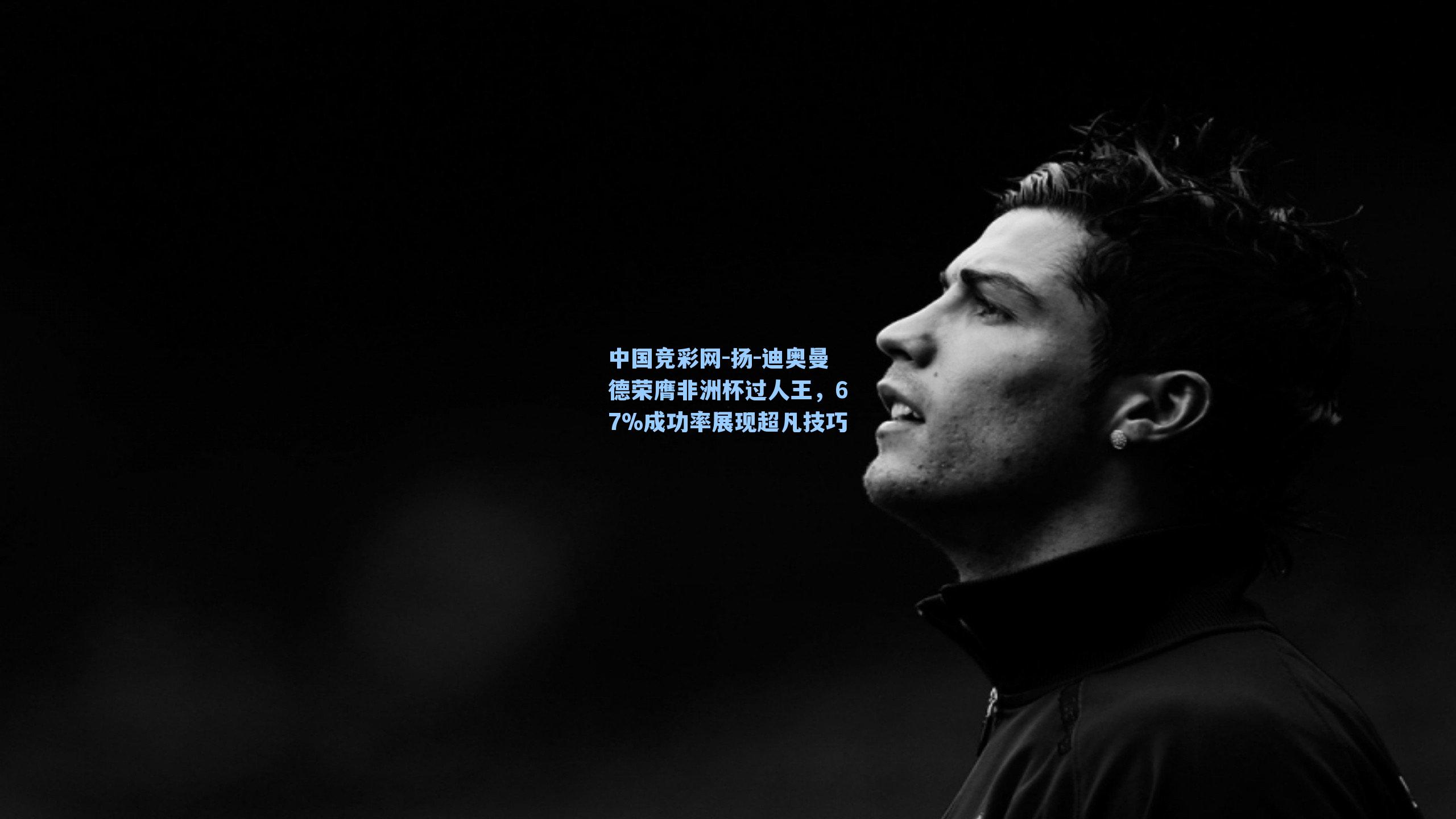 扬-迪奥曼德荣膺非洲杯过人王，67%成功率展现超凡技巧