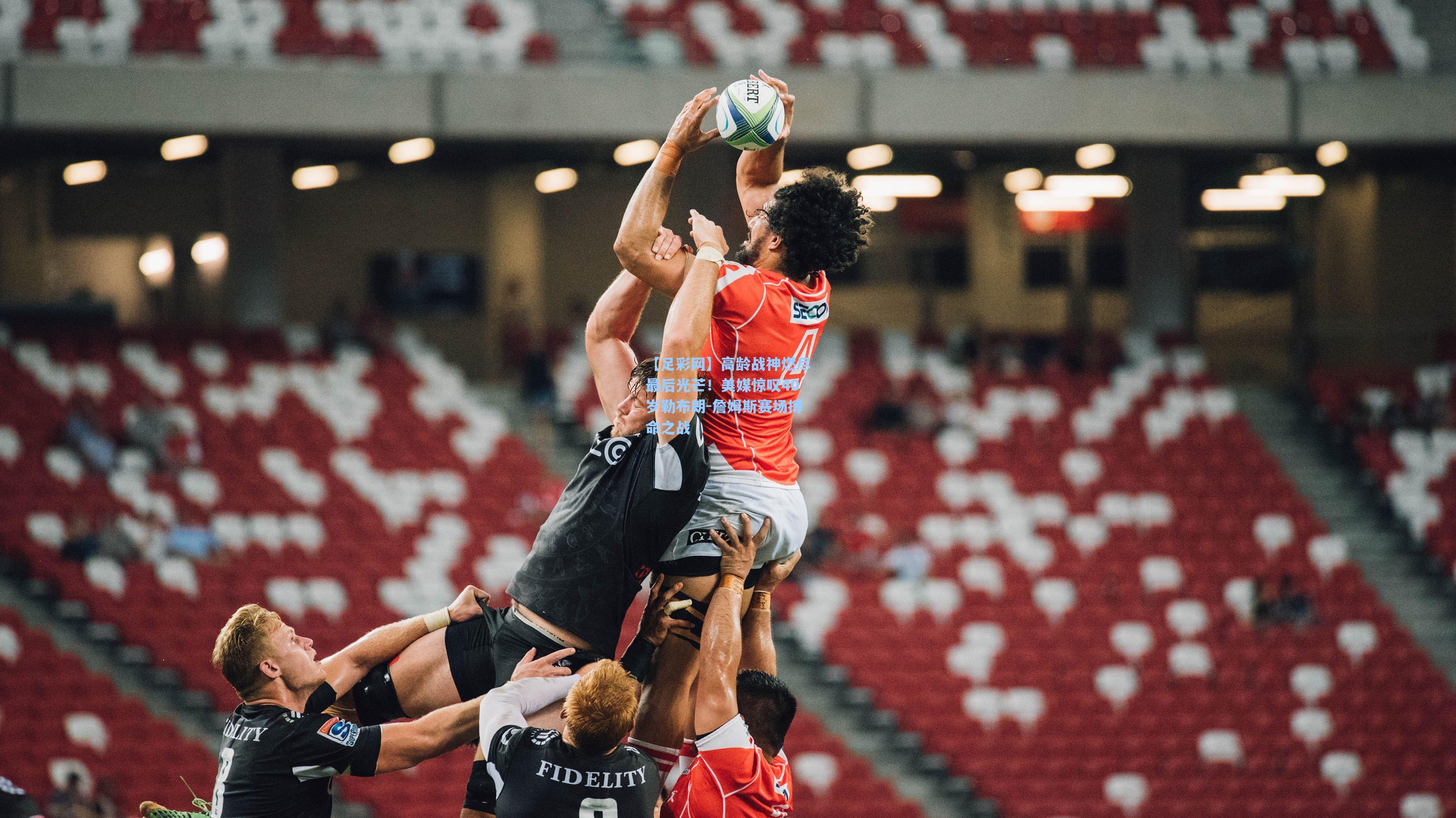 高龄战神燃尽最后光芒!美媒惊叹40岁勒布朗-詹姆斯赛场搏命之战