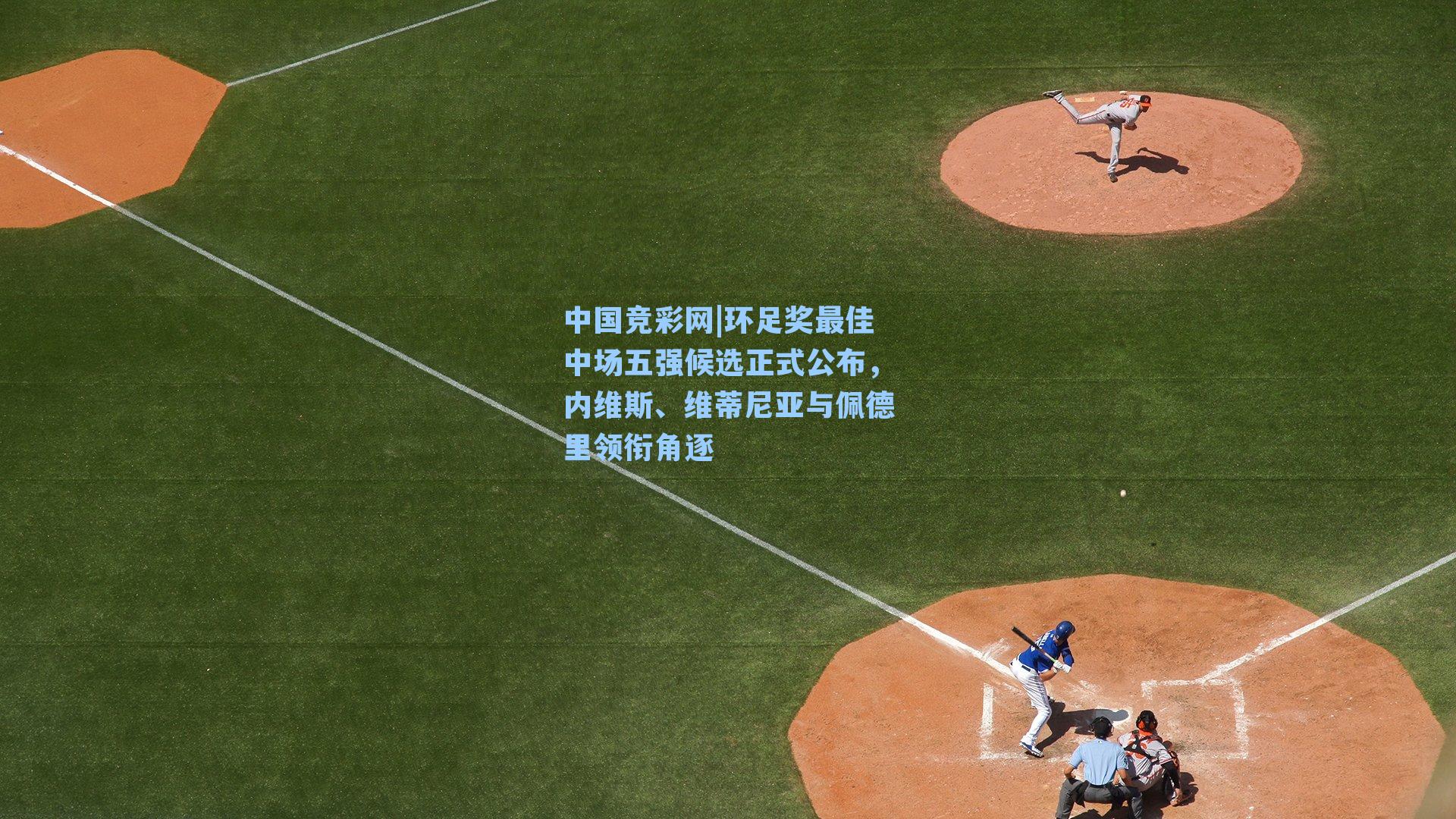 环足奖最佳中场五强候选正式公布，内维斯、维蒂尼亚与佩德里领衔角逐